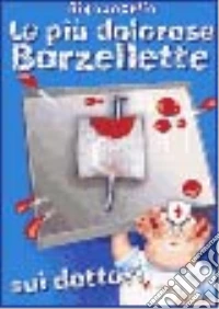 Le più dolorose barzellette sui dottori. Ediz. illustrata libro