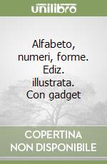 Alfabeto, numeri, forme. Ediz. illustrata. Con gadget libro