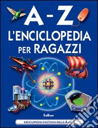 A-Z. L'enciclopedia dei ragazzi. Ediz. illustrata libro