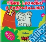 Tigre, leoncino e pappagallino! Ediz. illustrata libro