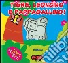 Tigre, leoncino e pappagallino! Ediz. illustrata libro