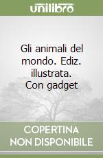 Gli animali del mondo. Ediz. illustrata. Con gadget libro