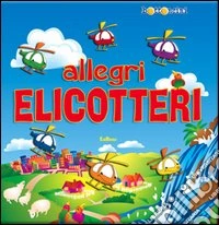 Allegri elicotteri. Ediz. illustrata libro