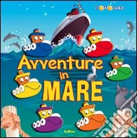 Avventure in mare. Ediz. illustrata libro