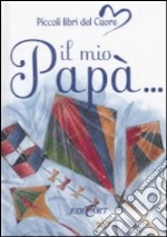 Il mio papà. Ediz. illustrata libro