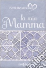 La mia mamma. Ediz. illustrata libro