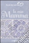 La mia mamma. Ediz. illustrata libro