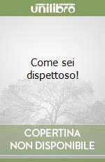Come sei dispettoso! libro