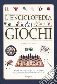 L'enciclopedia dei giochi. Regole e strategie di più di 250 giochi noti, notissimi, meno noti e sconosciuti libro