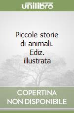 Piccole storie di animali. Ediz. illustrata libro