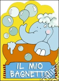 Il mio bagnetto. Ediz. illustrata libro