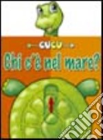 Chi c'è nel mare? Ediz. illustrata libro