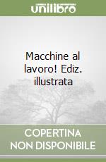 Macchine al lavoro! Ediz. illustrata libro