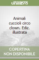 Animali cuccioli circo clown. Ediz. illustrata libro