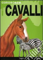 Conoscere i cavalli. Ediz. illustrata libro