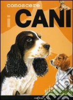 Conoscere i cani. Ediz. illustrata libro