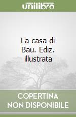 La casa di Bau. Ediz. illustrata libro