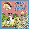 Amore a quattro zampe! Ediz. illustrata libro