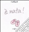 È nata! Ediz. illustrata libro