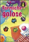 Formiche golose. Ediz. illustrata libro