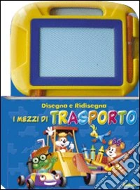 Disegna e ridisegna i mezzi di trasporto. Ediz. illustrata libro