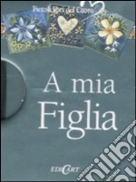 A mia figlia. Ediz. illustrata