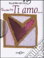 Quanto ti amo.... Ediz. illustrata libro