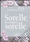 Sorelle meravigliose sorelle. Ediz. illustrata libro