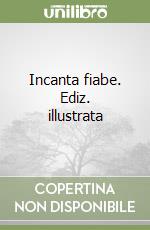 Incanta fiabe. Ediz. illustrata libro