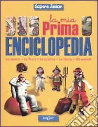 La mia prima enciclopedia. Lo spazio, la terra, la scienza, la storia, gli animali libro