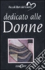 Dedicato alle donne. Ediz. illustrata libro