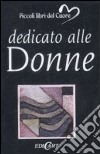 Dedicato alle donne. Ediz. illustrata libro