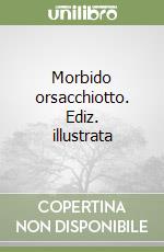 Morbido orsacchiotto. Ediz. illustrata libro