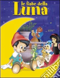 Le fiabe della Luna. Ediz. illustrata