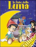 Le fiabe della Luna. Ediz. illustrata libro