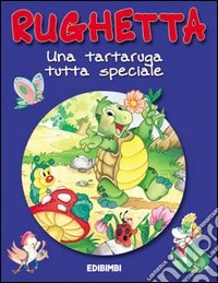 Rughetta. Una tartaruga tutta speciale libro