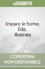 Imparo le forme. Ediz. illustrata libro