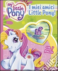 I miei amici Little Pony! Ediz. illustrata libro