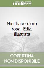 Mini fiabe d'oro rosa. Ediz. illustrata libro