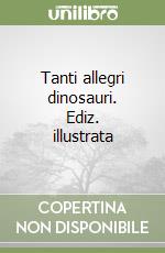 Tanti allegri dinosauri. Ediz. illustrata libro