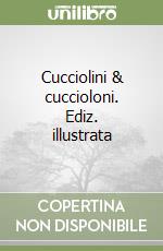 Cucciolini & cuccioloni. Ediz. illustrata libro