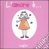 L'amore è.... Ediz. illustrata