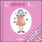 L'amore è.... Ediz. illustrata libro