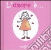 L'amore è.... Ediz. illustrata libro