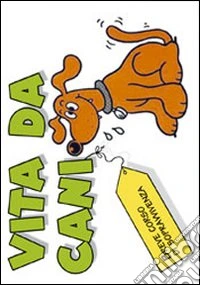 Vita da cani. Ediz. illustrata