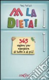 Abbasso la dieta! 365 ragioni per mangiare di tutto e di più! libro