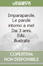 Imparaparole. Le parole intorno a me! Dai 3 anni. Ediz. illustrata libro