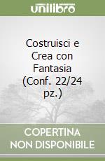 Costruisci e Crea con Fantasia (Conf. 22/24 pz.) libro