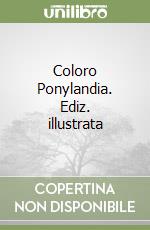 Coloro Ponylandia. Ediz. illustrata libro