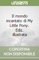 Il mondo incantato di My Little Pony. Ediz. illustrata libro